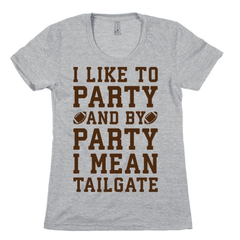 I Like To Party and By Party I Mean Tailgate Womens T-Shirt