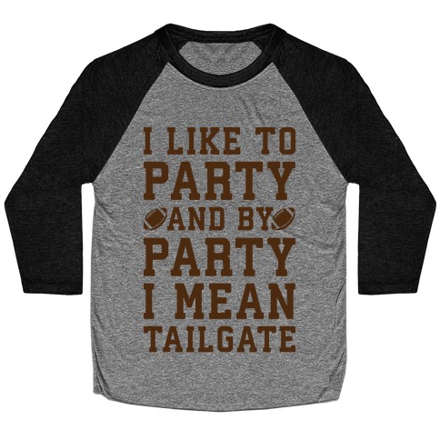 I Like To Party and By Party I Mean Tailgate Baseball Tee