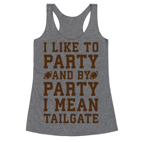 I Like To Party and By Party I Mean Tailgate Racerback Tank Top