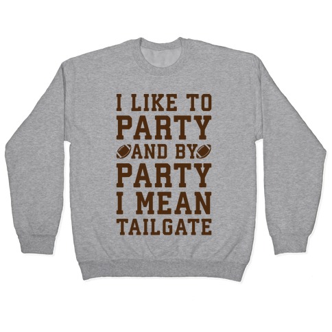 I Like To Party and By Party I Mean Tailgate Pullover