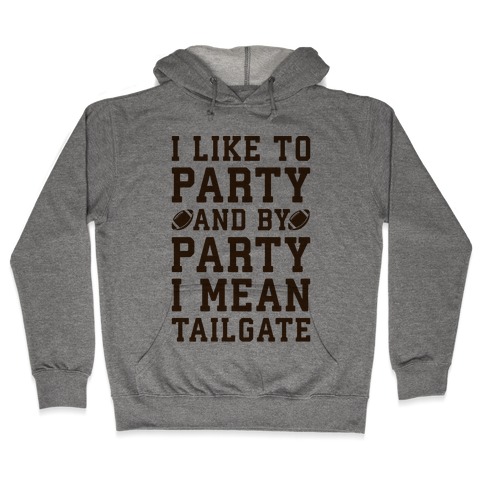 I Like To Party and By Party I Mean Tailgate Hooded Sweatshirt