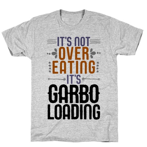 It's Not Overeating, It's Garboloading T-Shirt