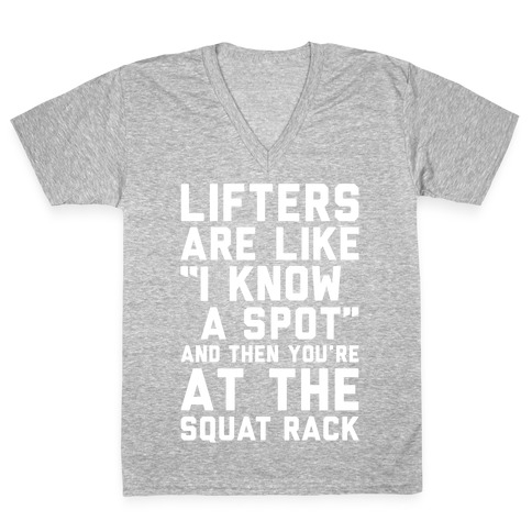 Lifters Are Like "I Know A Spot" and Then You're At The Squat Rack V-Neck Tee Shirt
