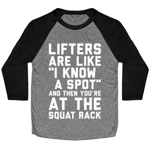Lifters Are Like "I Know A Spot" and Then You're At The Squat Rack Baseball Tee
