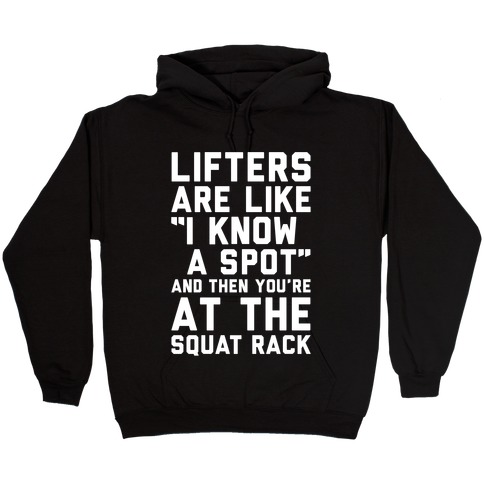 Lifters Are Like "I Know A Spot" and Then You're At The Squat Rack Hooded Sweatshirt
