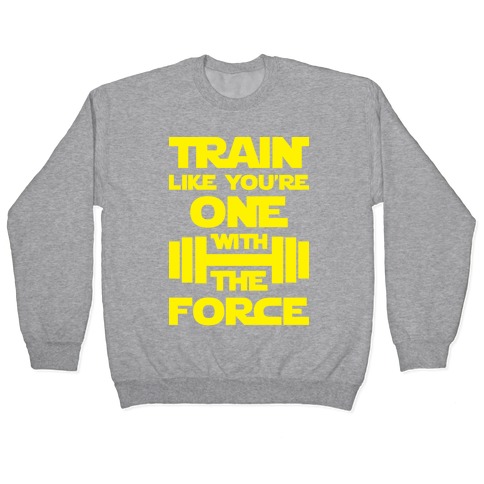 Train Like You're One With The Force Pullover