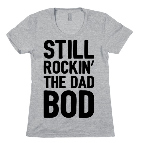 Still Rockin' The Dad Bod Womens T-Shirt