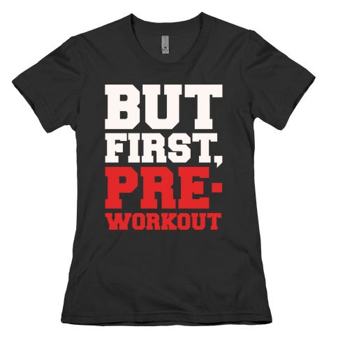 But First Pre-Workout White Print Womens T-Shirt