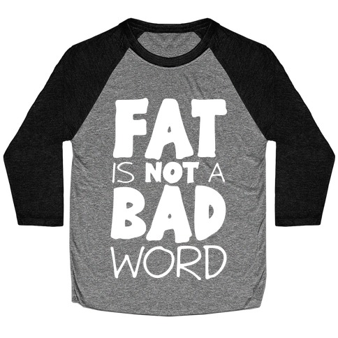 FAT Is Not A BAD word Baseball Tee