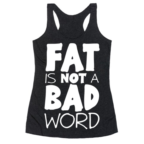 FAT Is Not A BAD word Racerback Tank Top