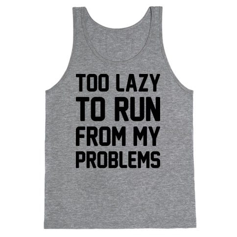 Too Lazy To Run From My Problems Tank Top