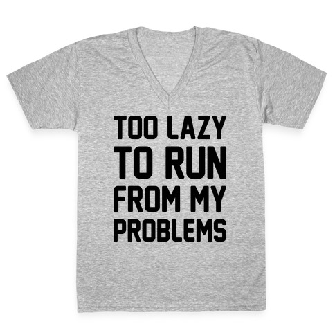 Too Lazy To Run From My Problems V-Neck Tee Shirt
