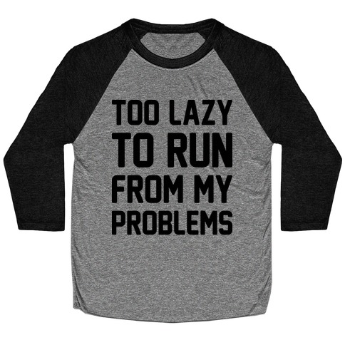 Too Lazy To Run From My Problems Baseball Tee