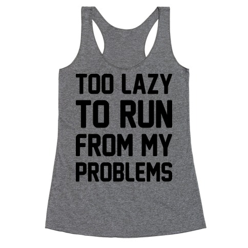 Too Lazy To Run From My Problems Racerback Tank Top