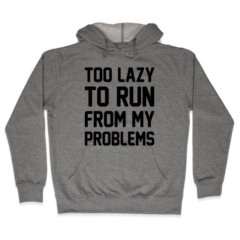 Too Lazy To Run From My Problems Hooded Sweatshirt