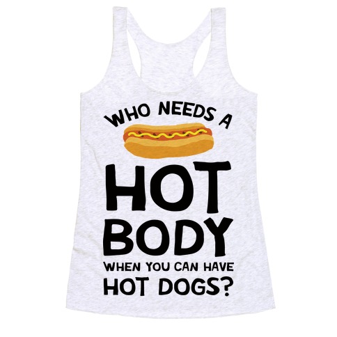 Who Needs A Hot Body When You Can Have Hot Dogs Racerback Tank Top
