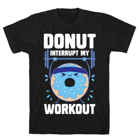 Donut Interrupt My Workout T-Shirt