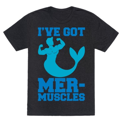 I've Got Mer-Muscles T-Shirt