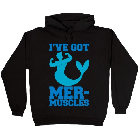 I've Got Mer-Muscles Hooded Sweatshirt