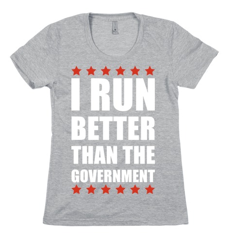 I Run Better Than The Government Womens T-Shirt