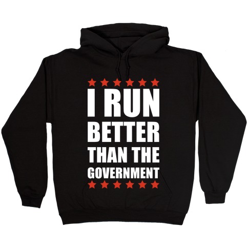 I Run Better Than The Government Hooded Sweatshirt