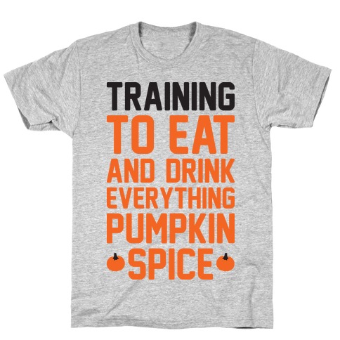 Training To Eat And Drink Everything Pumpkin Spice T-Shirt