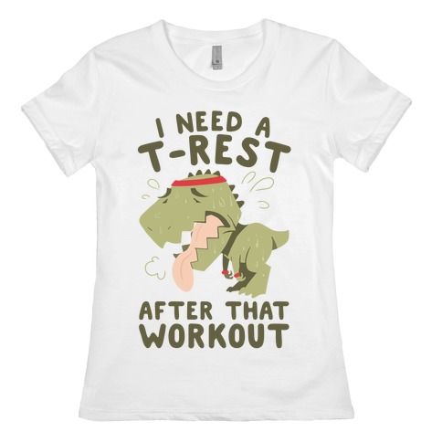 I Need a T-Rest After That Workout Womens T-Shirt