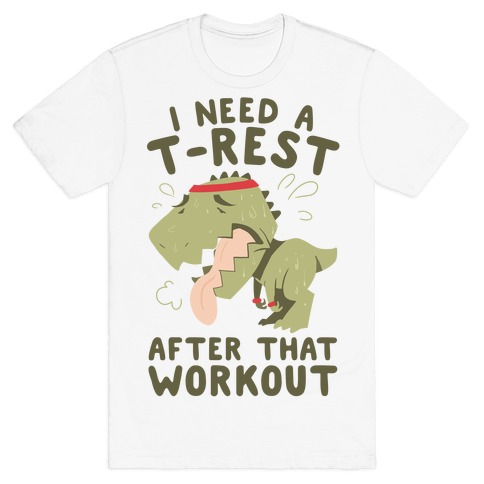 I Need a T-Rest After That Workout T-Shirt