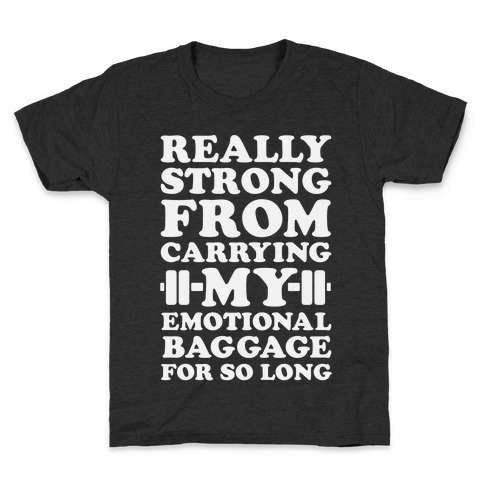 Really Strong From Carrying My Emotional Baggage For So Long Kids T-Shirt