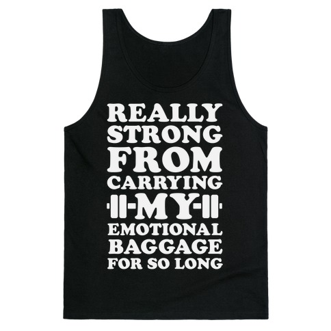 Really Strong From Carrying My Emotional Baggage For So Long Tank Top