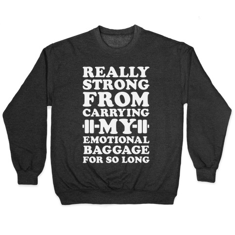 Really Strong From Carrying My Emotional Baggage For So Long Pullover