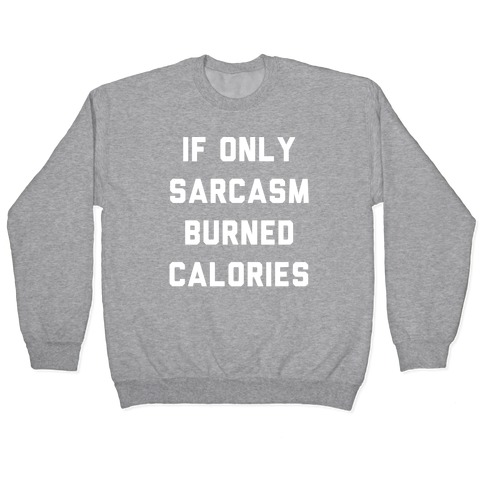 If Only Sarcasm Burned Calories Pullover