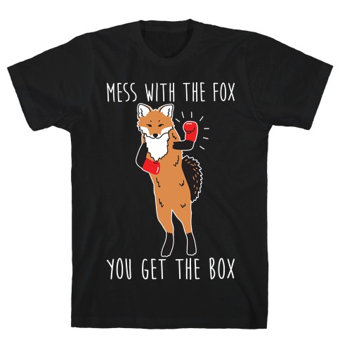 Mess With The Fox You Get The Box T-Shirt