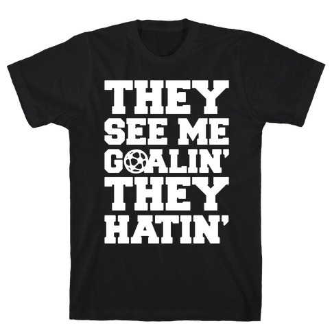 They See Me Goalin' They Hatin' Soccer Parody White Print T-Shirt