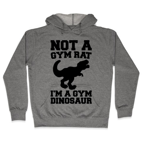 Not A Gym Rat I'm A Gym Dinosaur Hooded Sweatshirt