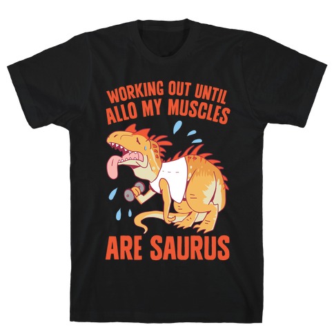 Working Out Until Allo My Muscles Are Saurus T-Shirt