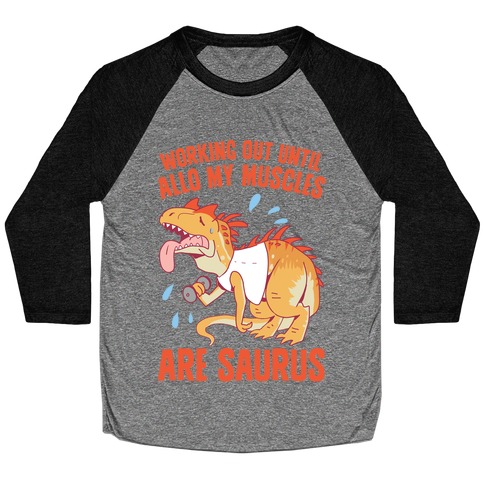 Working Out Until Allo My Muscles Are Saurus Baseball Tee