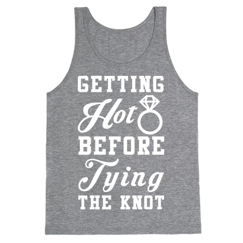 Getting Hot Before Tying The Knot Wht Tank Top