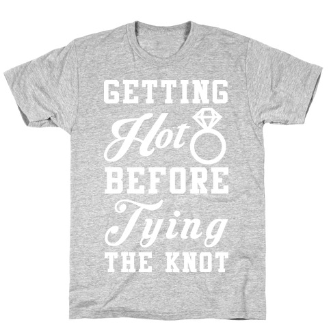 Getting Hot Before Tying The Knot Wht T-Shirt