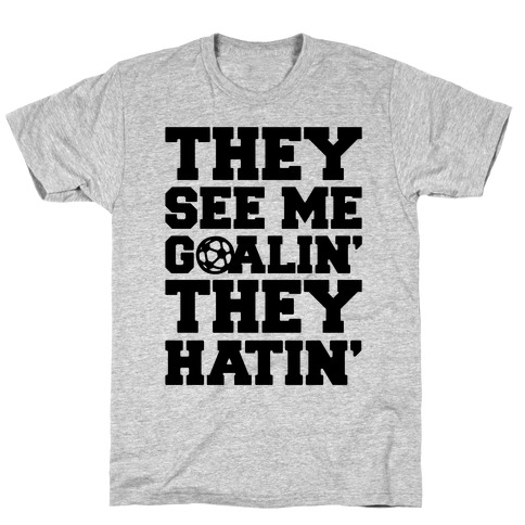 They See Me Goalin' They Hatin' Soccer Parody T-Shirt