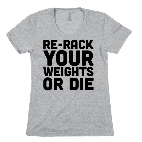 Re-Rack Your Weights Or Die Womens T-Shirt