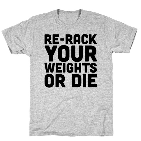 Re-Rack Your Weights Or Die T-Shirt