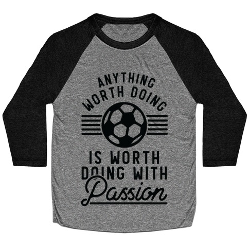 Anything Worth Doing is Worth Doing With Passion Soccer Baseball Tee