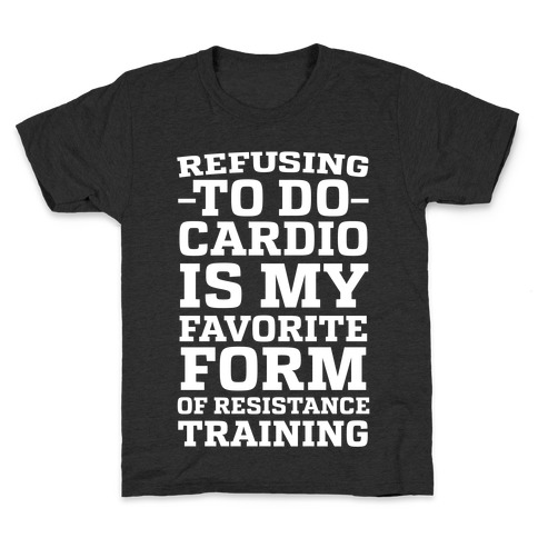 Refusing to do Cardio is My Favorite Form of Resistance Training Kids T-Shirt