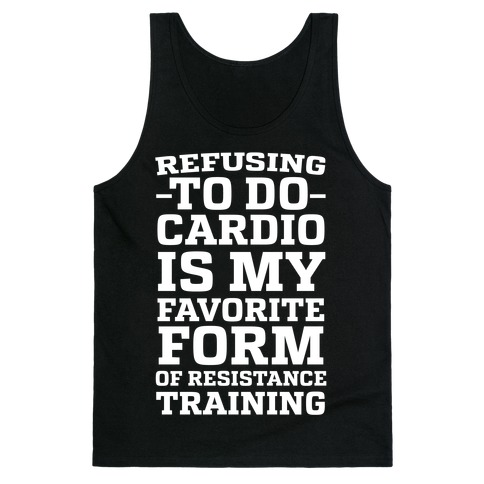 Refusing to do Cardio is My Favorite Form of Resistance Training Tank Top