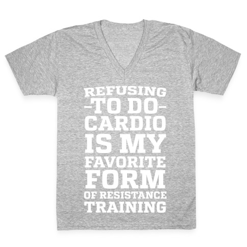 Refusing to do Cardio is My Favorite Form of Resistance Training V-Neck Tee Shirt