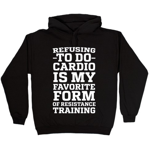 Refusing to do Cardio is My Favorite Form of Resistance Training Hooded Sweatshirt