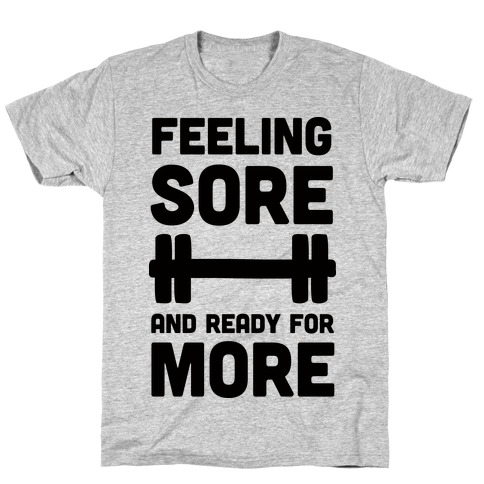 Feeling Sore And Ready For More T-Shirt
