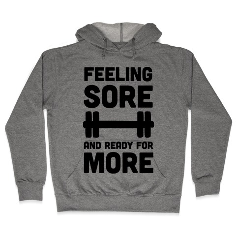 Feeling Sore And Ready For More Hooded Sweatshirt
