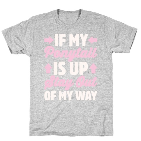 If My Ponytail Is Up Stay Out of My Way White Print T-Shirt